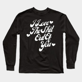 I Love The Shit Out Of You. Funny Valentines Day Quote. Long Sleeve T-Shirt